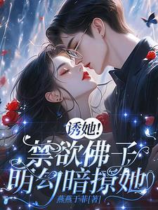 诱她!禁欲佛子明勾暗撩她!TXT