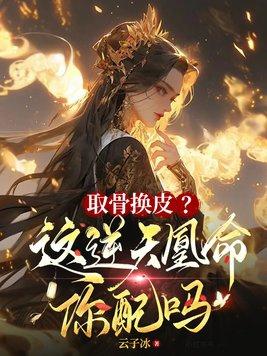 取骨换皮?这逆天凰命你配吗txt