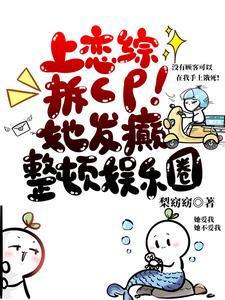 上恋综拆CP后她发癫整顿娱乐圈