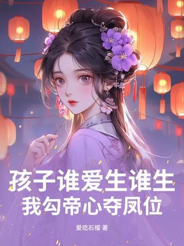 孩子谁爱生谁生我勾帝心夺凤位完整版