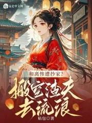 和离惨遭抄家?搬空渣夫去流放短剧