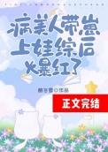 病美人带崽上娃综后爆红了免费阅读全文