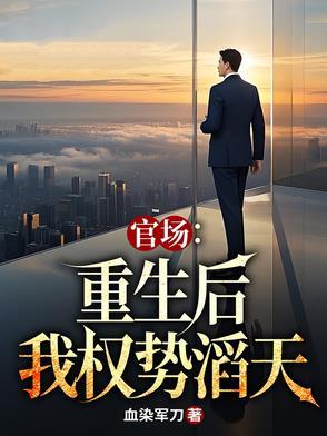 官场重生后我权势滔天 最新章