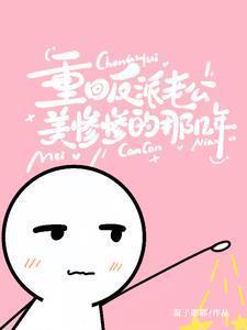 重回反派老公美惨惨的那几年短剧全集