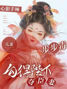 心狠手辣步步毒勾得陛下夺臣妻