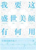 我要这盛世美颜有何用全文免费