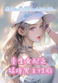 重生女配猛撞男主性癖1v1 篱鹿鹿