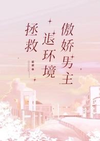 拯救退环境傲娇男主 作者山石灰