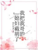 我抢了我哥的媳妇