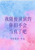 我随便演演的你们不会当真了吧简介