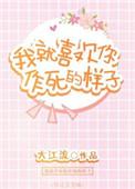 我就喜欢你作死的样子完结文