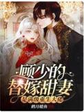 顾少的替嫁甜妻是满级重生大佬免费版