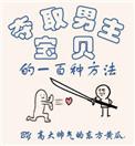 夺取男主宝贝的一百种方法[抱拳R