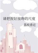 请把握好接吻的尺度作者荔枝香近