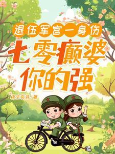 七零癫婆你的强最新章节_退伍军官一身