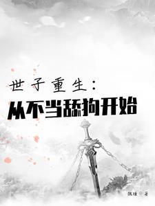 世子重生从不当舔狗开始苏黯