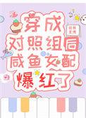 穿成对照组后咸鱼女配爆红了作者欲转星河
