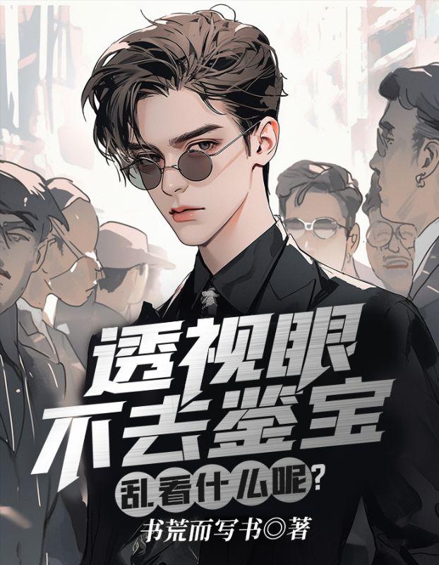 透视眼不去鉴宝乱看什么呢主角江东