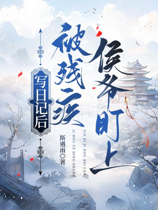 写日记后被残疾侯爷盯上的