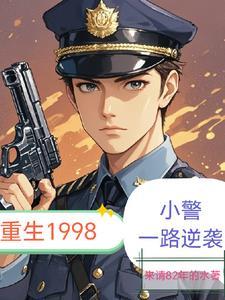 重生1998小警一路逆袭最新章节更新时间