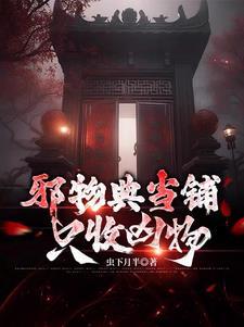 邪物典当铺只收凶物女主