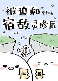 被迫和宿敌灵修后by青